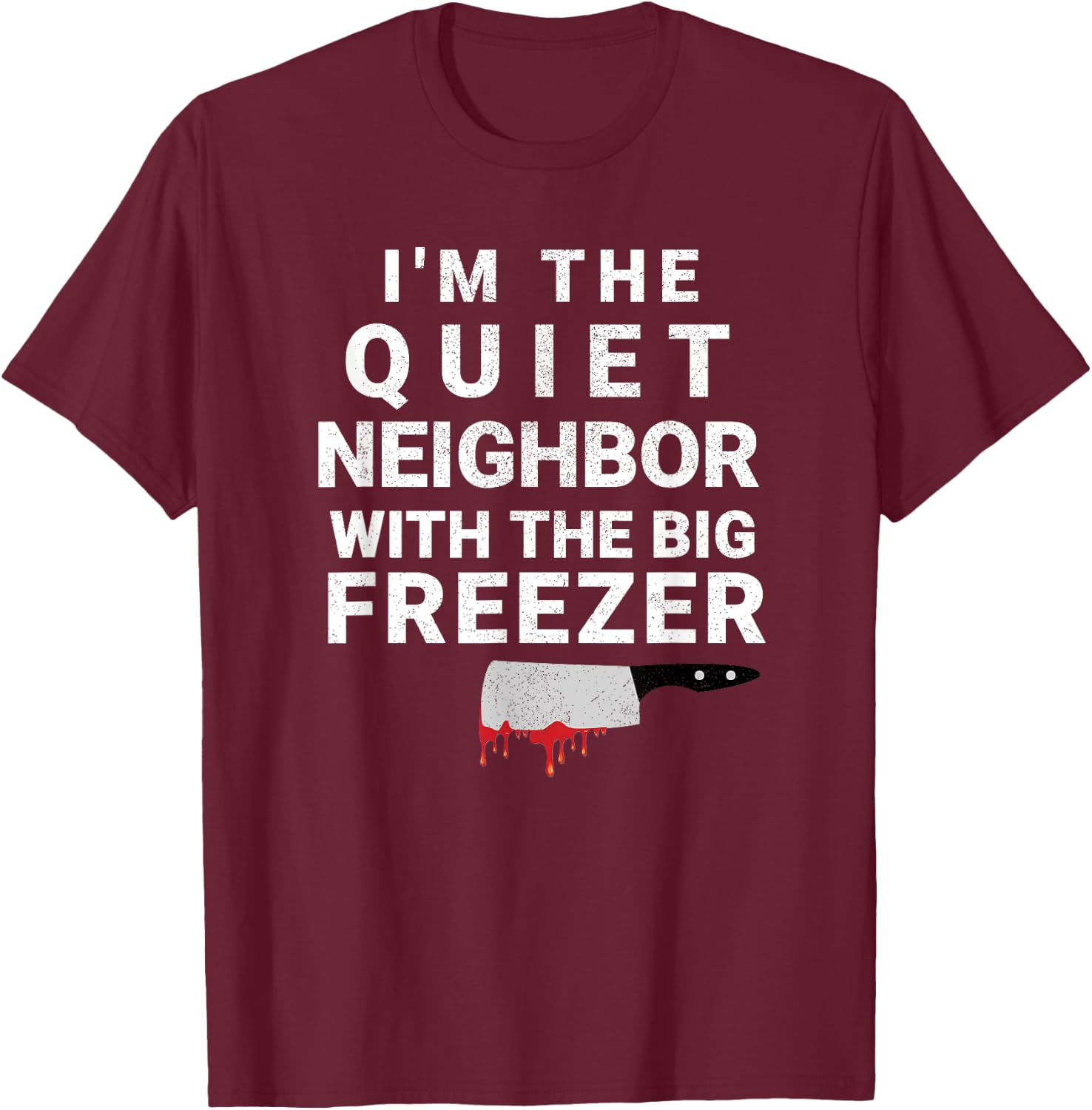 I'm The Quiet Neighbor With The Big Freezer Scary Halloween T-Shirt - T-Shirt | Maroon