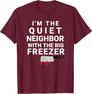 I'm The Quiet Neighbor With The Big Freezer Scary Halloween T-Shirt - T-Shirt | Maroon
