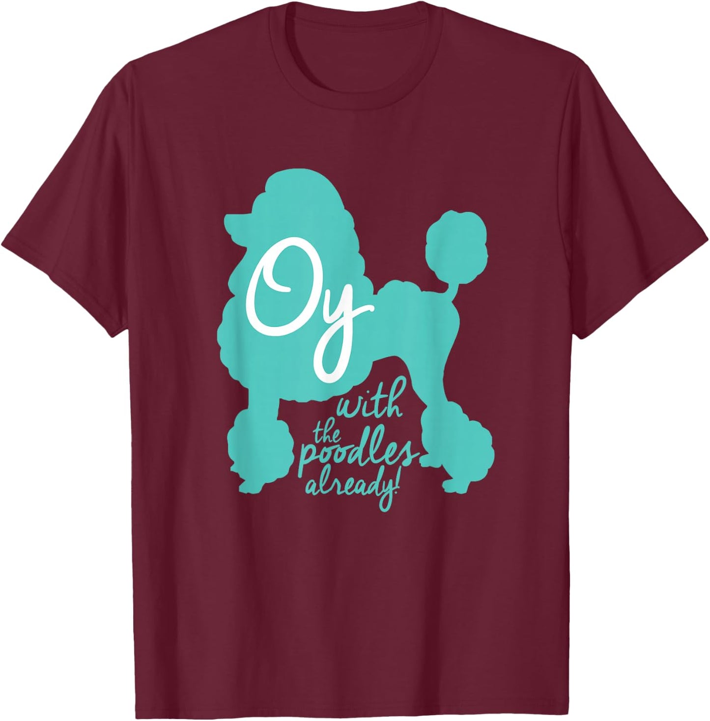 Oy with the Poodles already! Funny Coffee Girls T-Shirt - T-Shirt | Maroon
