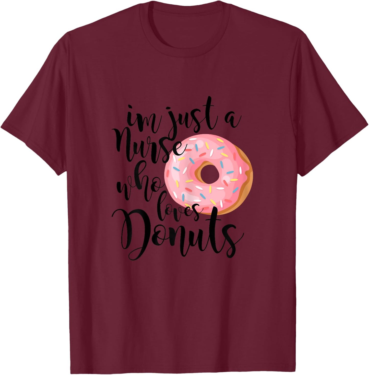 I'm just a nurse who loves donuts Shirt T-Shirt - T-Shirt | Maroon