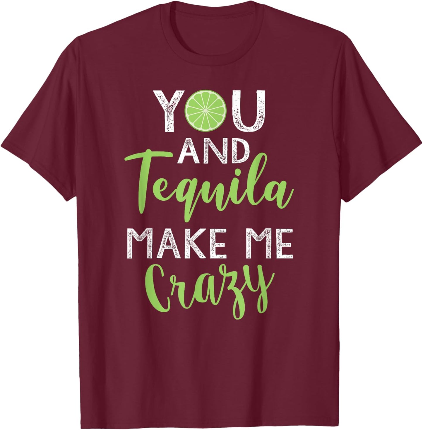 You and Tequila Make Me Crazy Cinco De Mayo Party Drinking T-Shirt - T-Shirt | Maroon