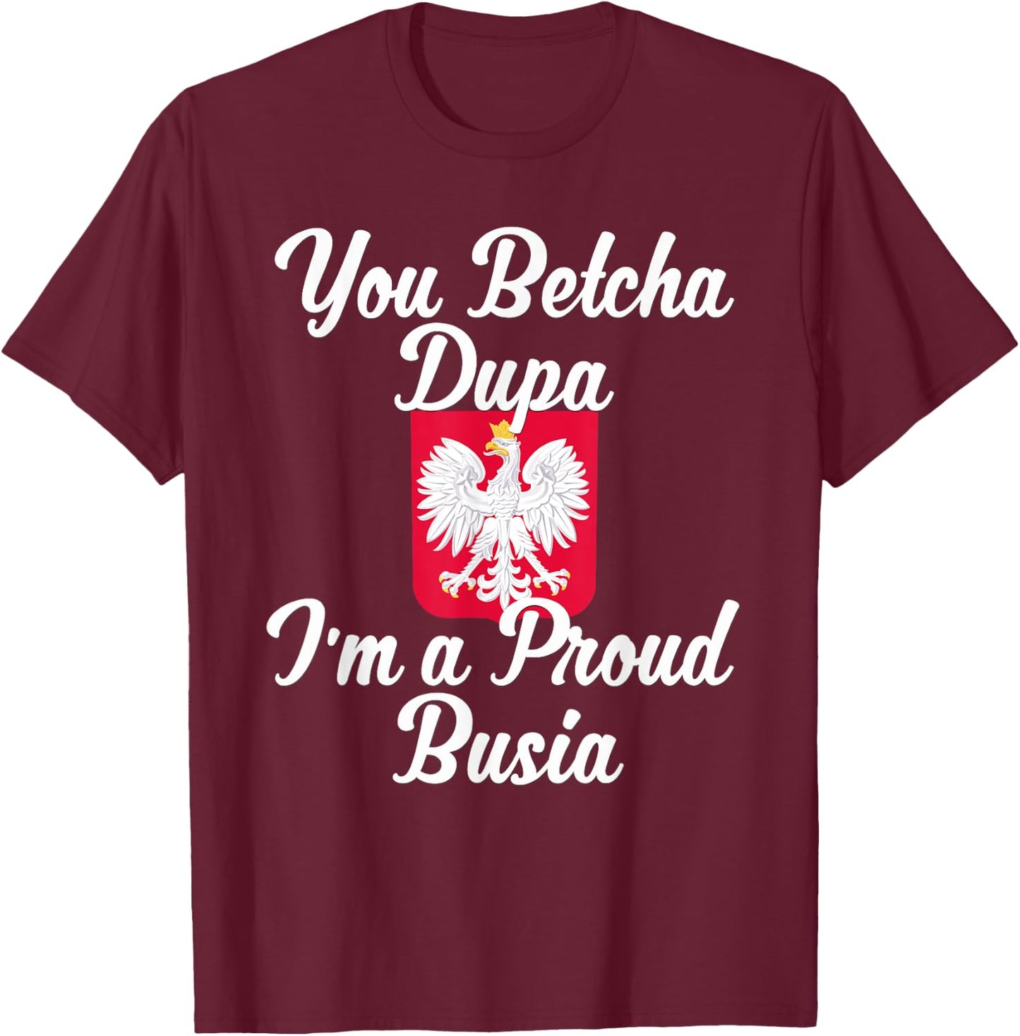 You Betcha Dupa I'm A Proud Busia T-Shirt - T-Shirt | Maroon