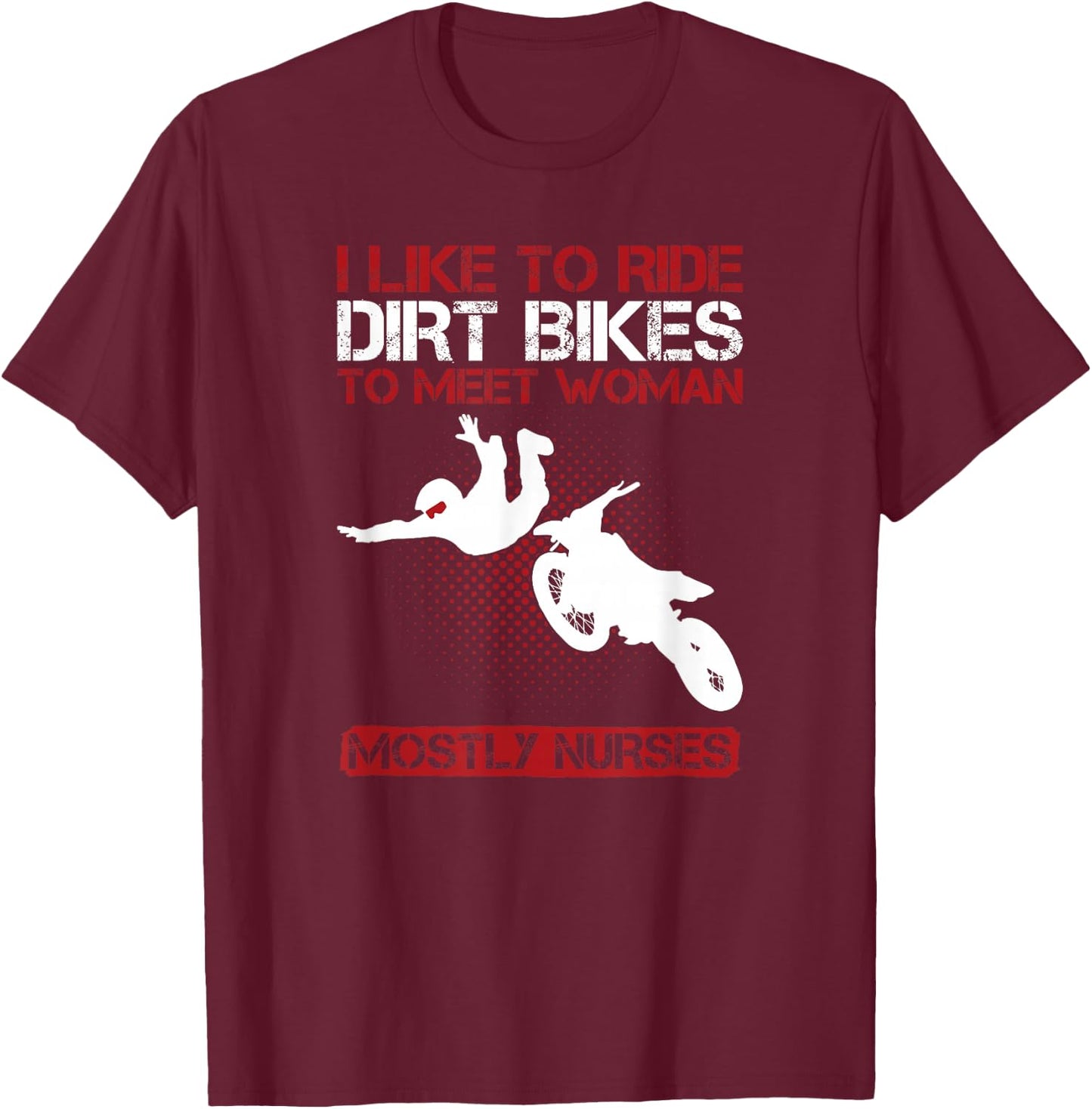 I Like To Ride Dirt Bikes To Meet Women Funny T Shirt T-Shirt - T-Shirt | Maroon