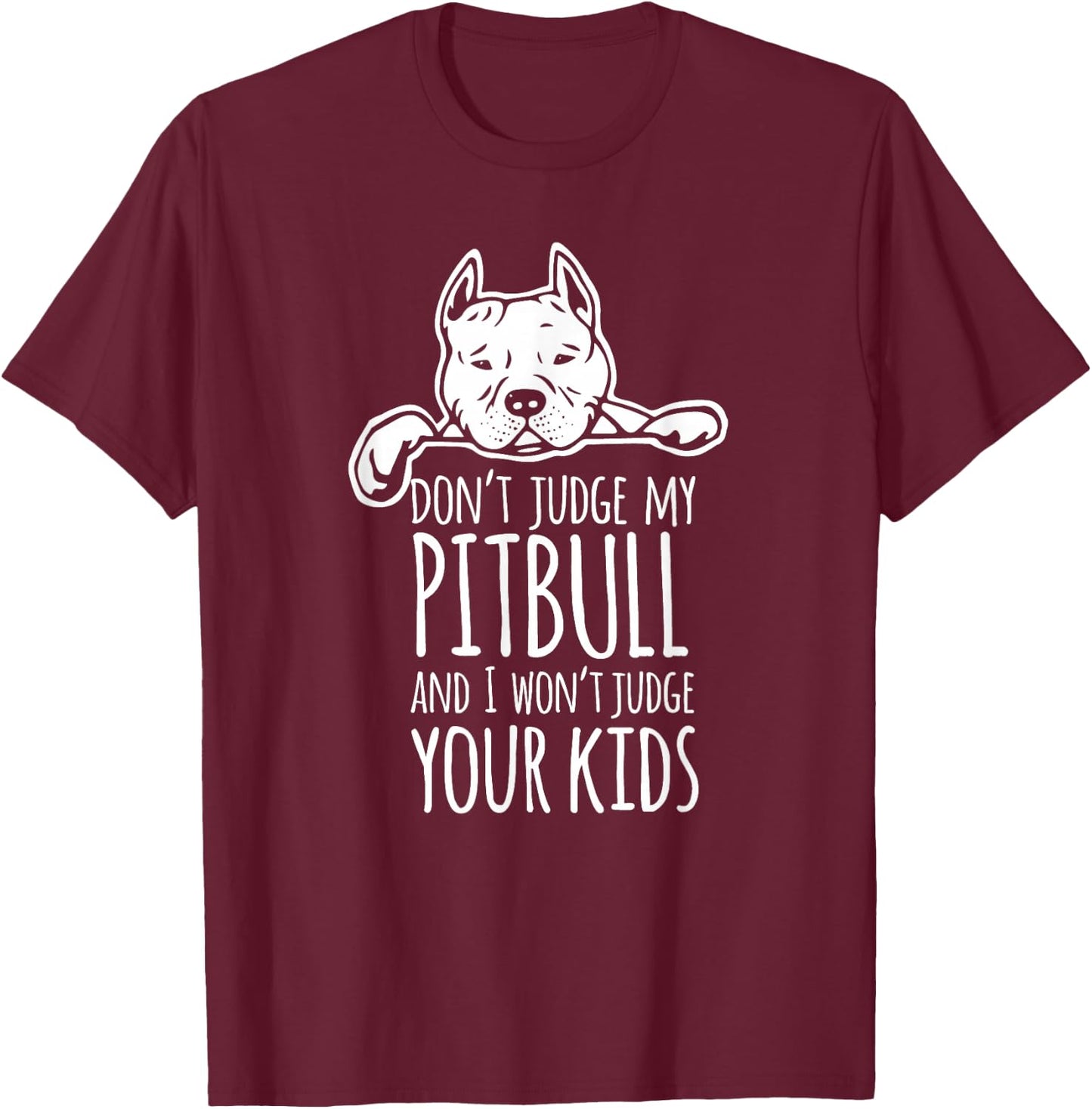 Don't Judge My Pitbull And I Won't Judge Your Kids Shirt T-Shirt - T-Shirt | Maroon