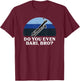 Funny Do You Bari Bro Baritone Sax Saxophone Woodwind Player T-Shirt - T-Shirt | Maroon