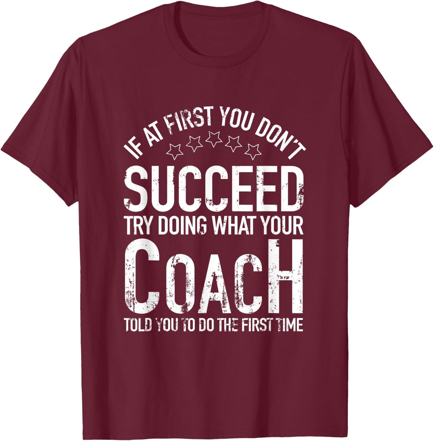 If At First You Dont Succeed Try Doing What Your Coach Shirt T-Shirt - T-Shirt | Maroon