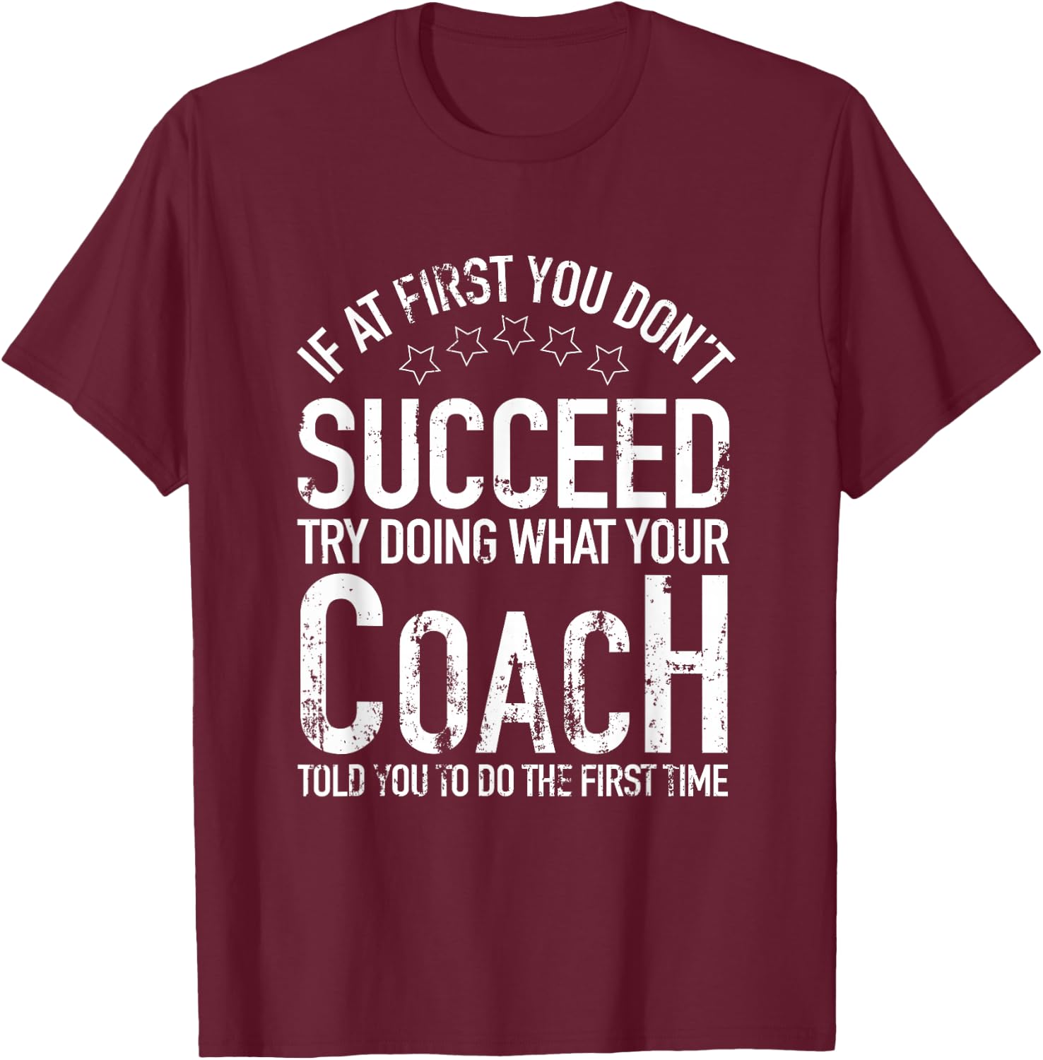 If At First You Dont Succeed Try Doing What Your Coach Shirt T-Shirt - T-Shirt | Maroon