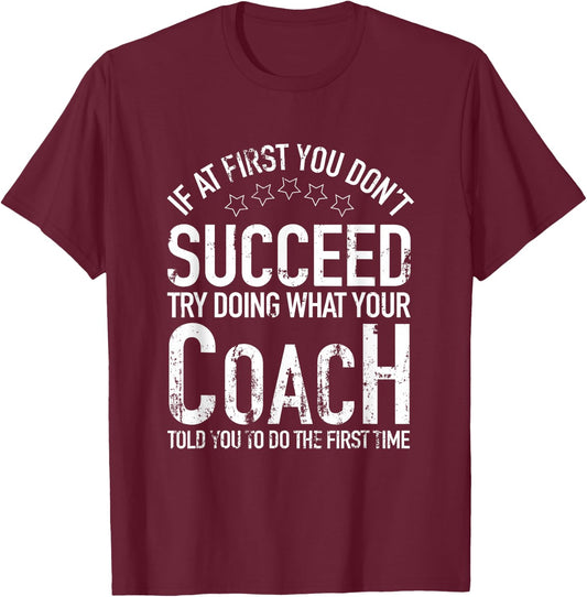 If At First You Dont Succeed Try Doing What Your Coach Shirt T-Shirt - T-Shirt | Maroon