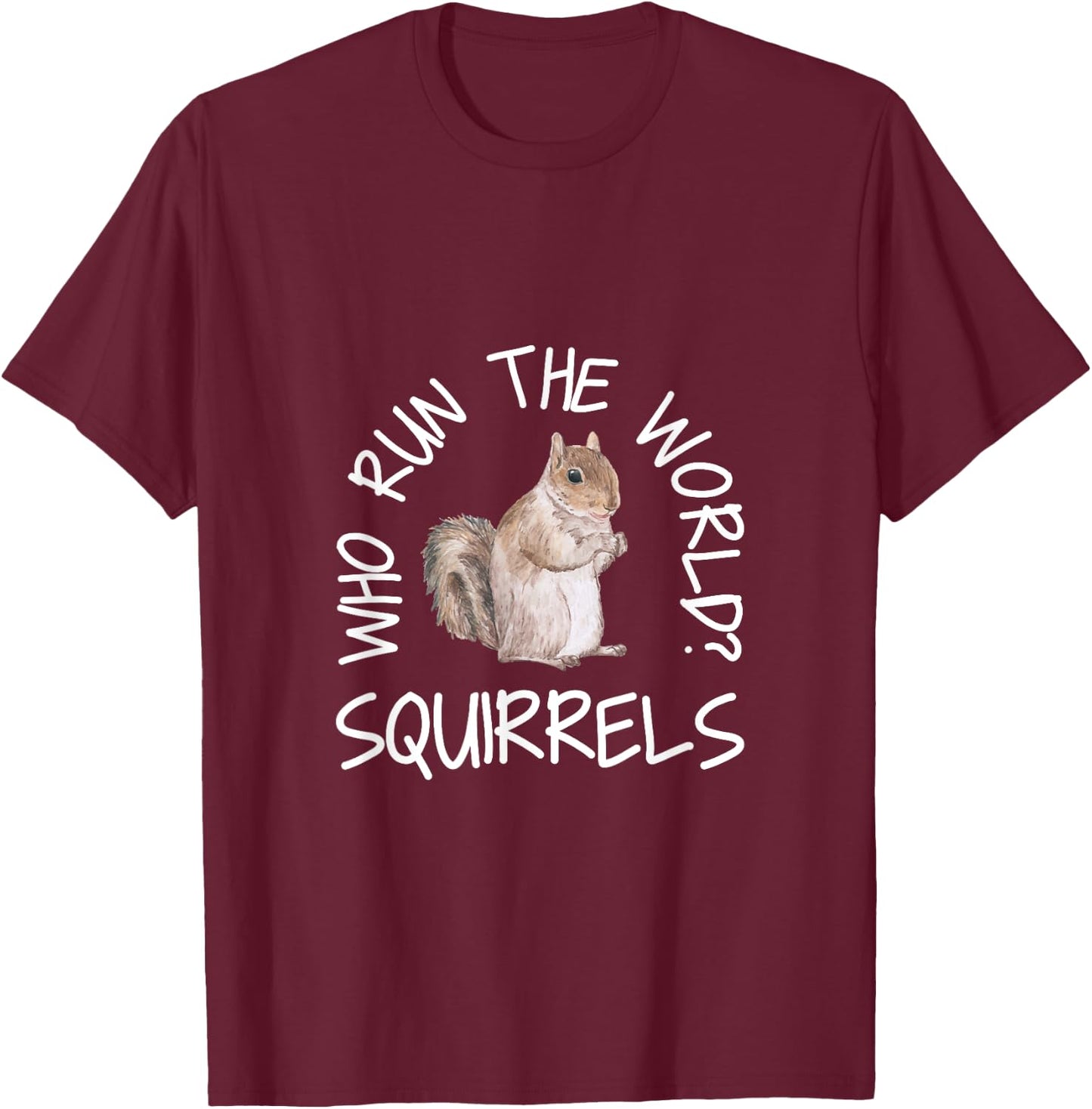 Who Run the World Squirrels Funny Squirrel Shirts T-Shirt - T-Shirt | Maroon