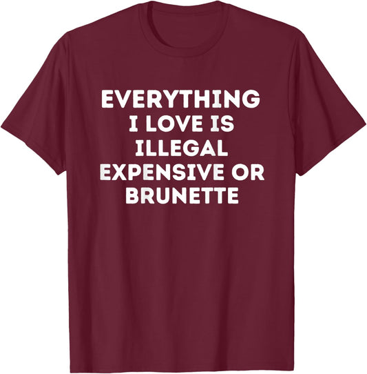 Everything I Love Is Illegal Expensive Or Brunette Boys&girl T-Shirt - T-Shirt | Maroon
