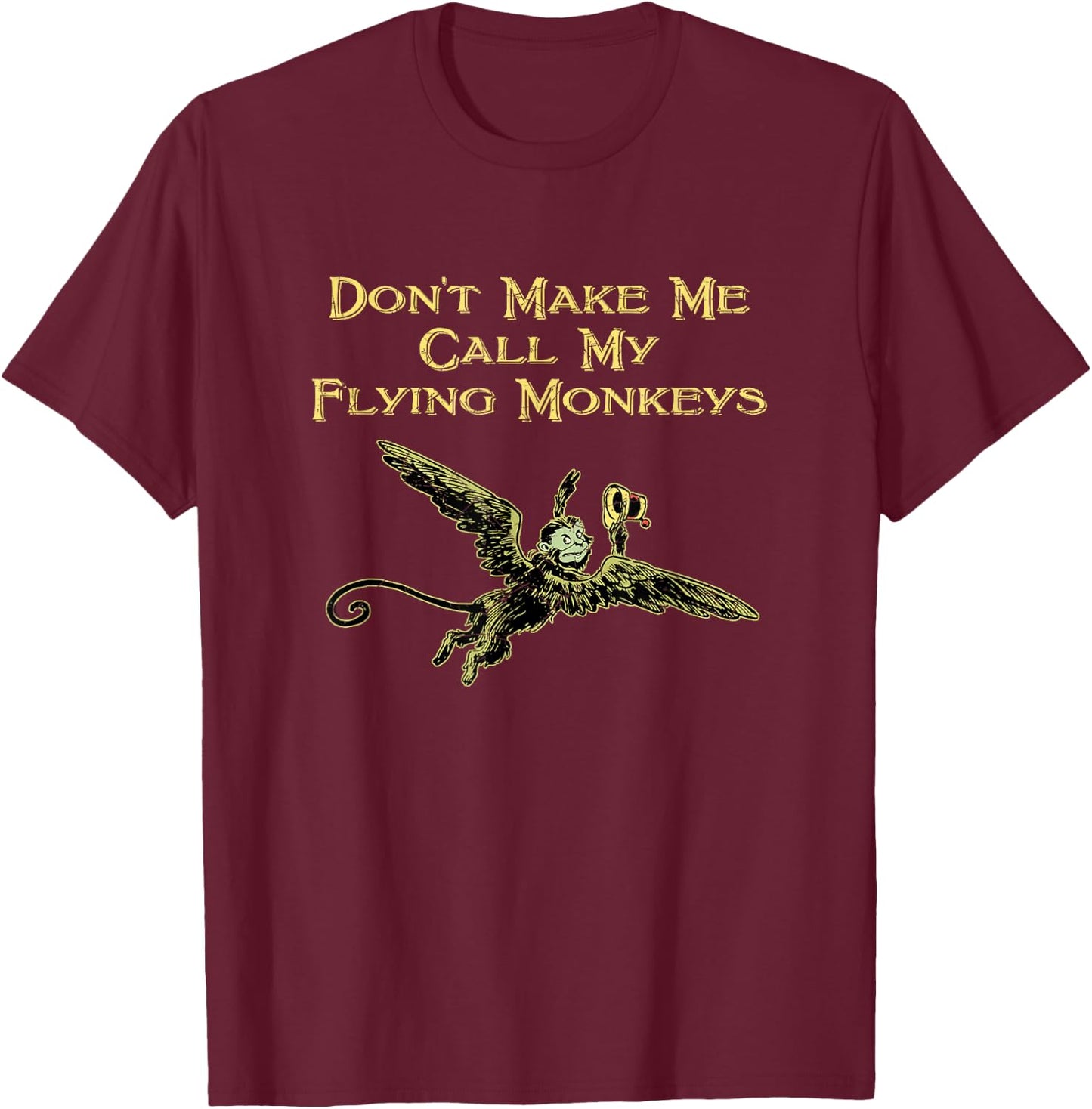 Don't Make Me Call My Flying Monkeys T-Shirt - T-Shirt | Maroon