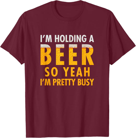 I'm holding a beer so yeah I'm pretty busy funny T-Shirt - T-Shirt | Maroon