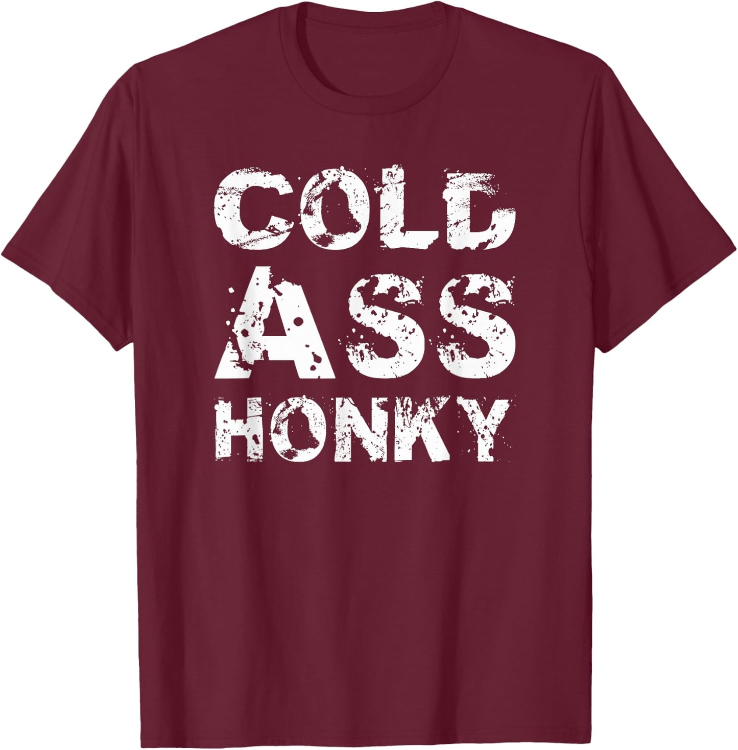 Cold Ass Honky T-Shirt - T-Shirt | Maroon