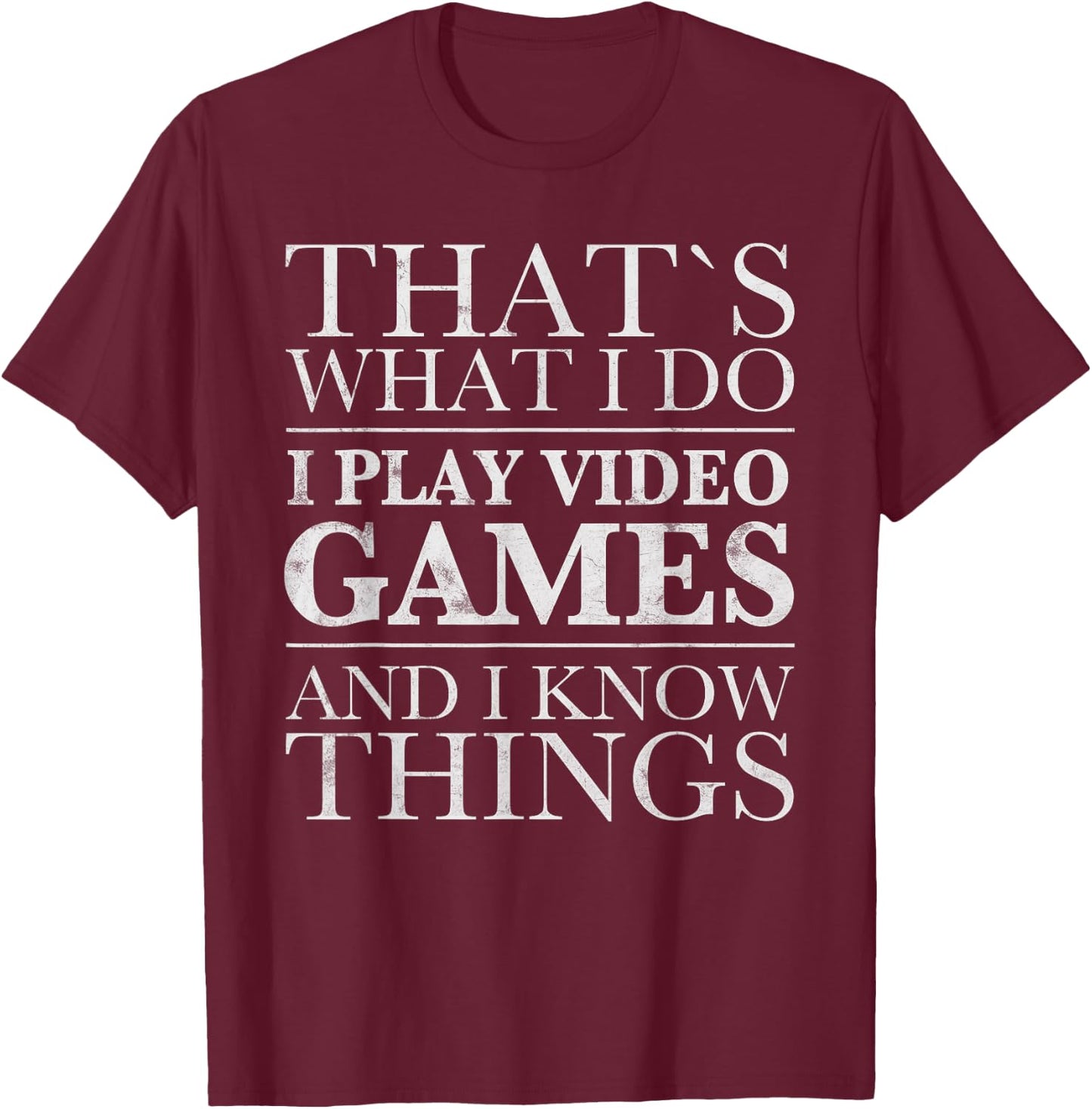 That's What I Do I Play Video Games And I Know Things SHIRT T-Shirt - T-Shirt | Maroon