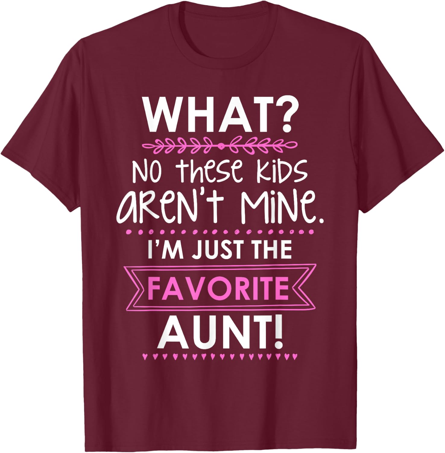 What? No These Kids Aren't Mine I'm Just The Favorite Aunt T-Shirt - T-Shirt | Maroon