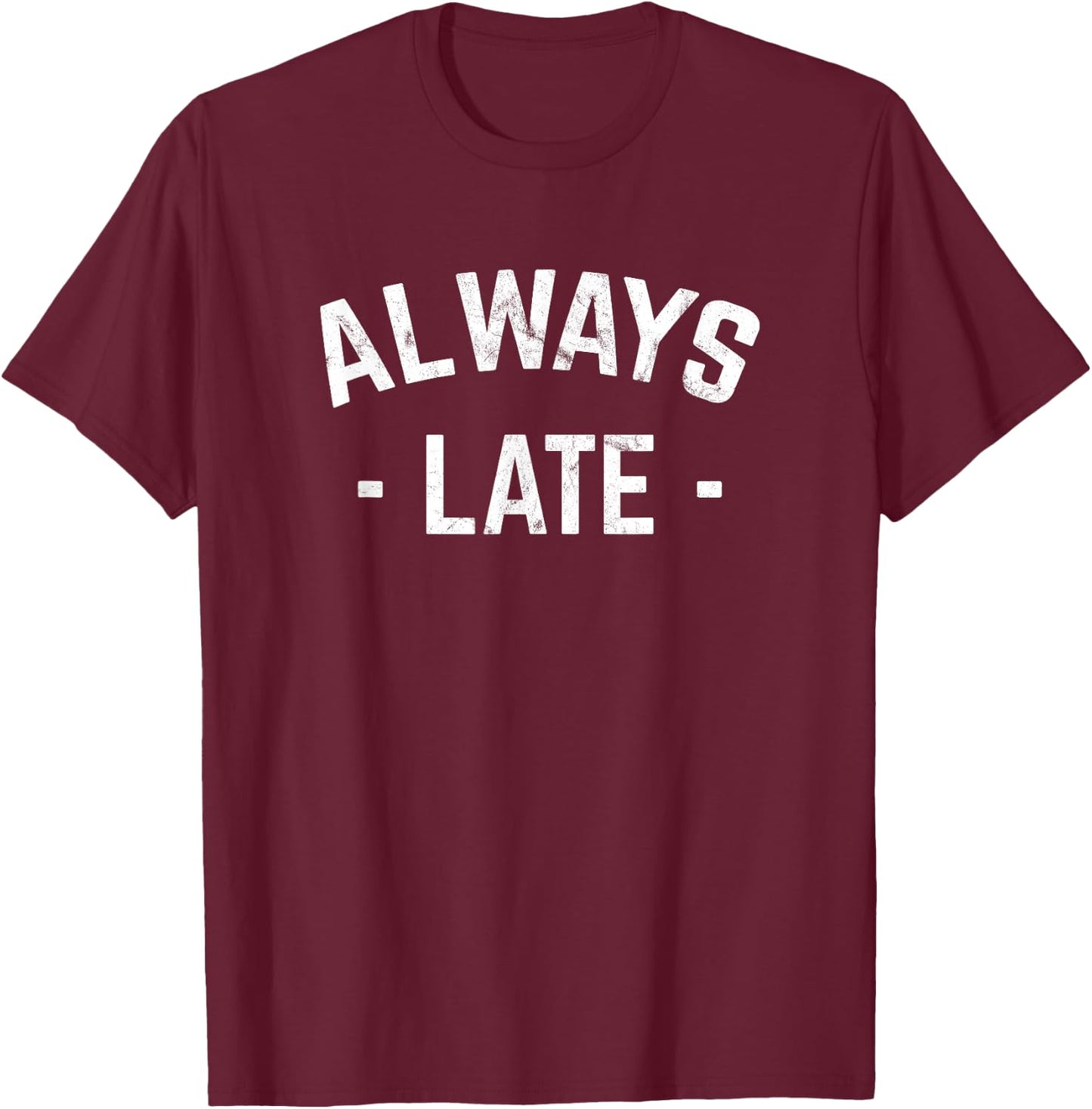 Always Late Funny for Chronically Late People T-Shirt - T-Shirt | Maroon