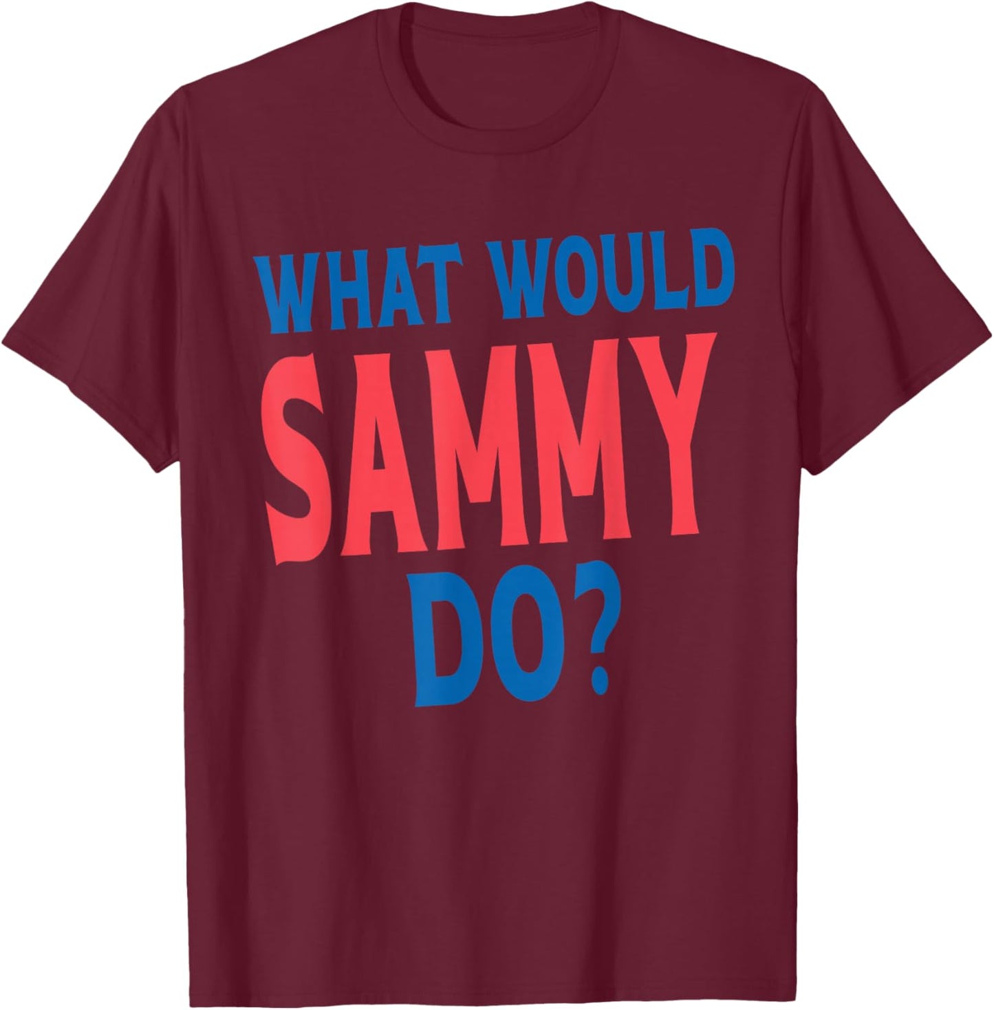 What Would Sammy Do Personal Name First Name Funny Sammy T-Shirt - T-Shirt | Maroon