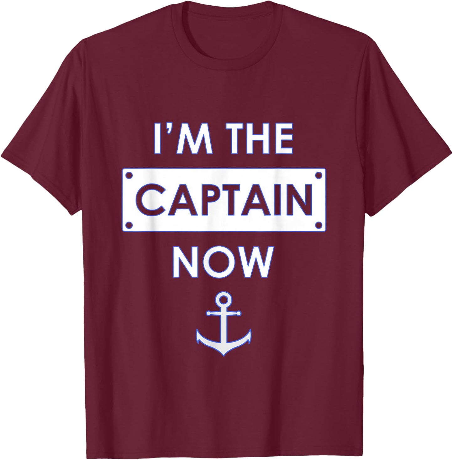 I'm the Captain Now Boating Captain T-Shirt - T-Shirt | Maroon