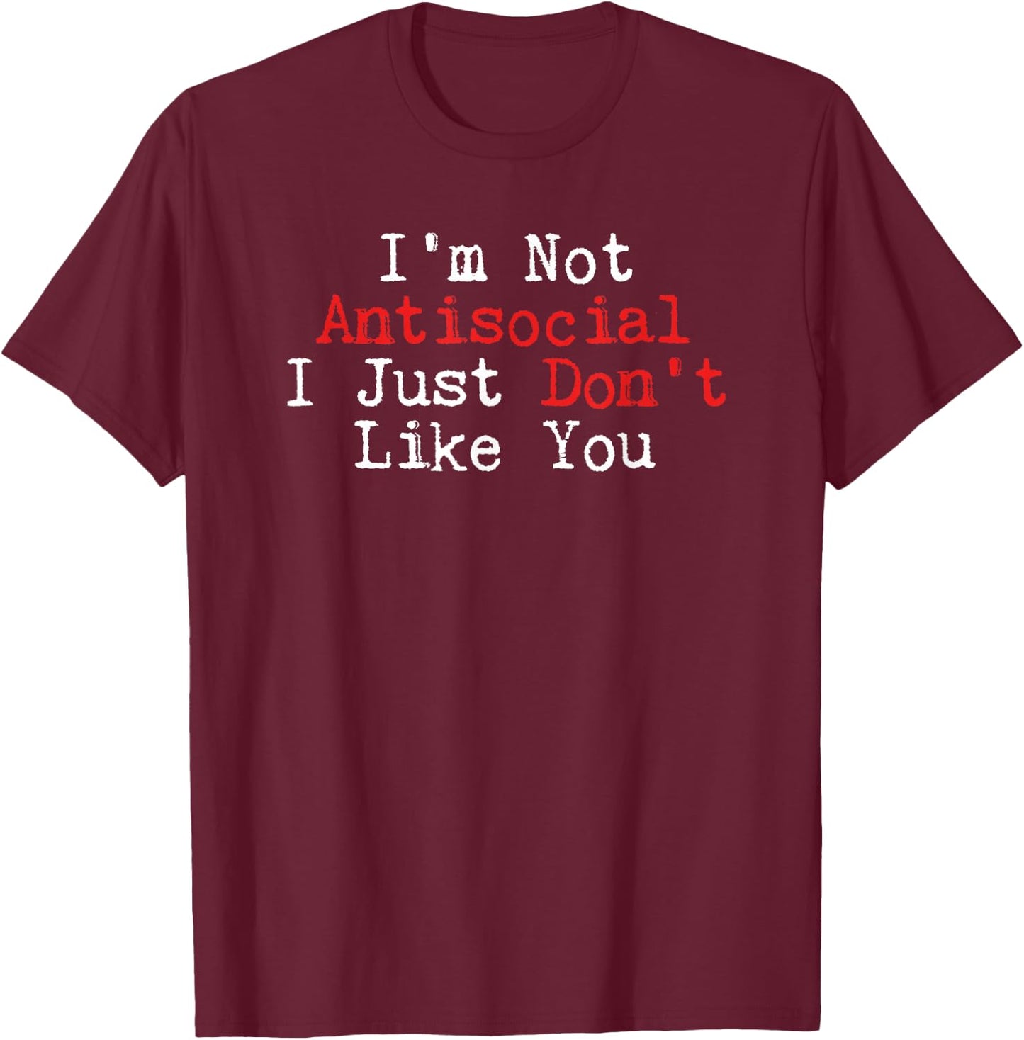 Humor I'm Not Antisocial I Just Don't Like You T-Shirt - T-Shirt | Maroon
