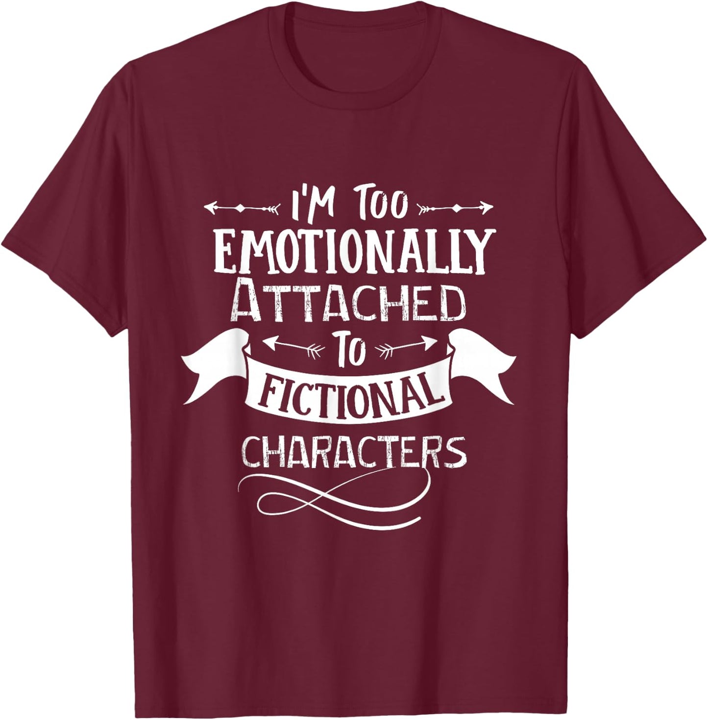 I'm Too Emotionally Attached To Fictional Characters T-Shirt - T-Shirt | Maroon
