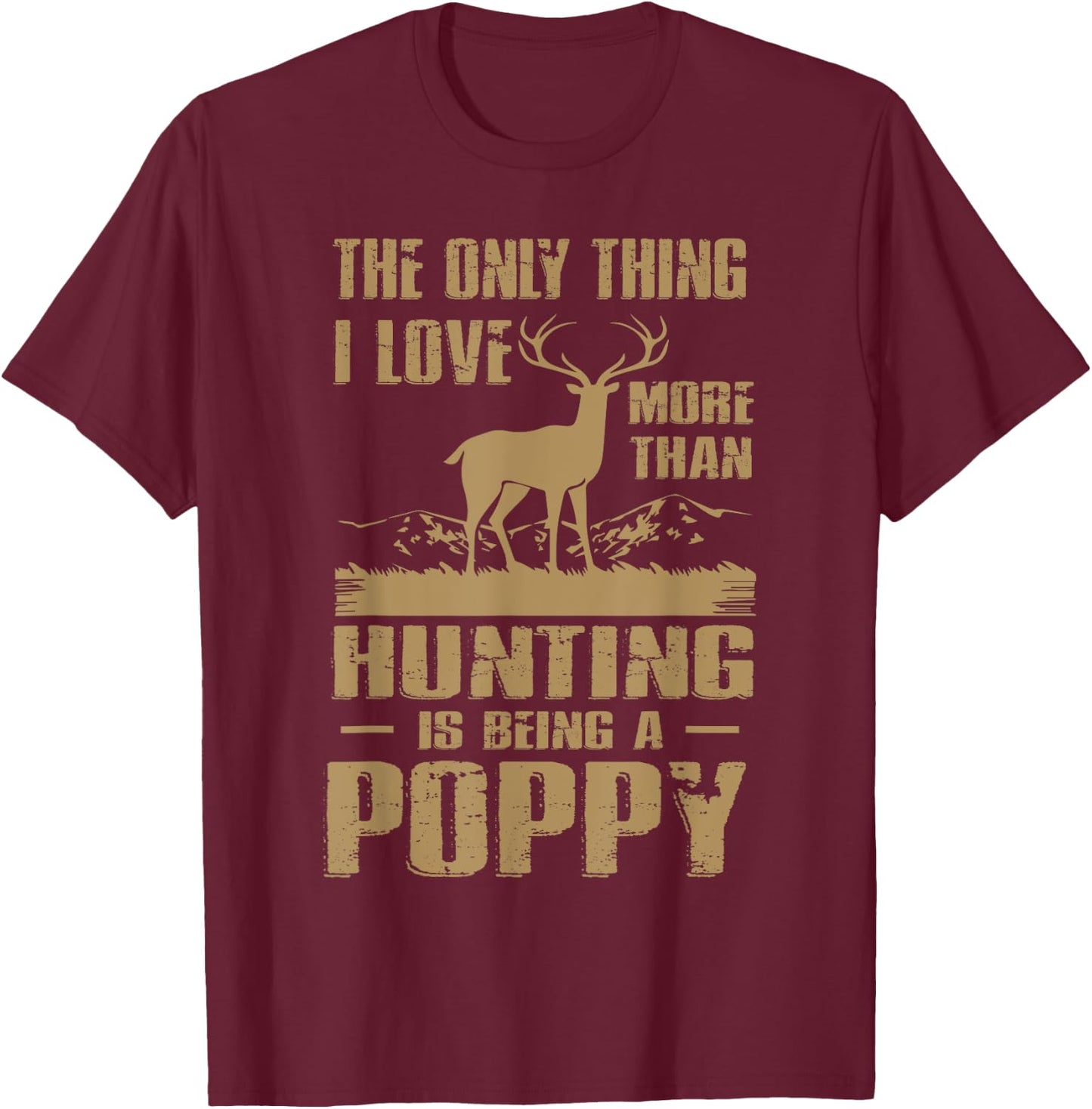The only thing I love more than hunting is being a Poppy T-Shirt - T-Shirt | Maroon