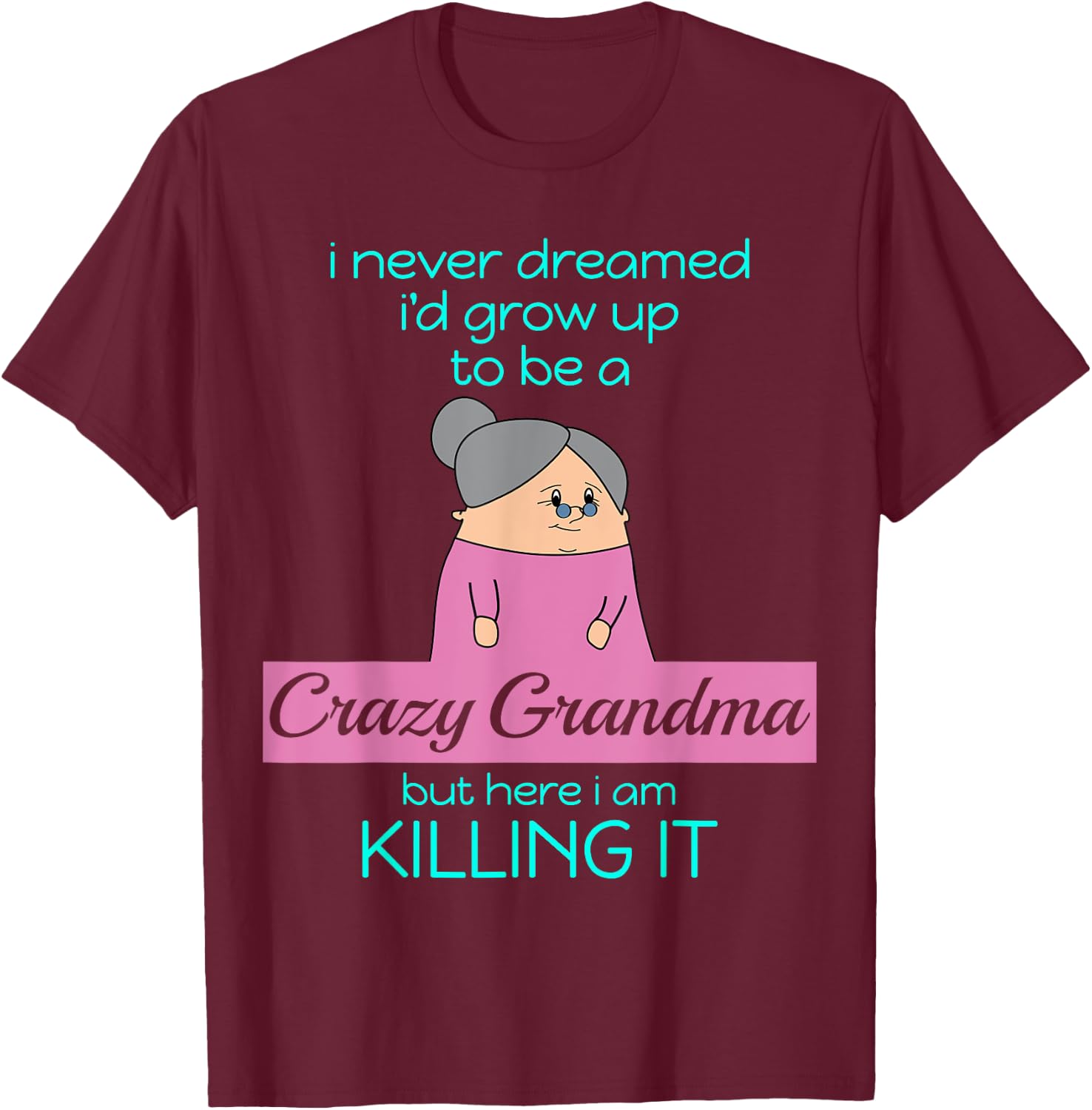 Crazy Grandma, Here I Am Killing It - Funny Grandmother Gift T-Shirt - T-Shirt | Maroon