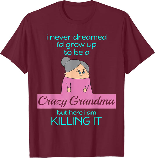 Crazy Grandma, Here I Am Killing It - Funny Grandmother Gift T-Shirt - T-Shirt | Maroon