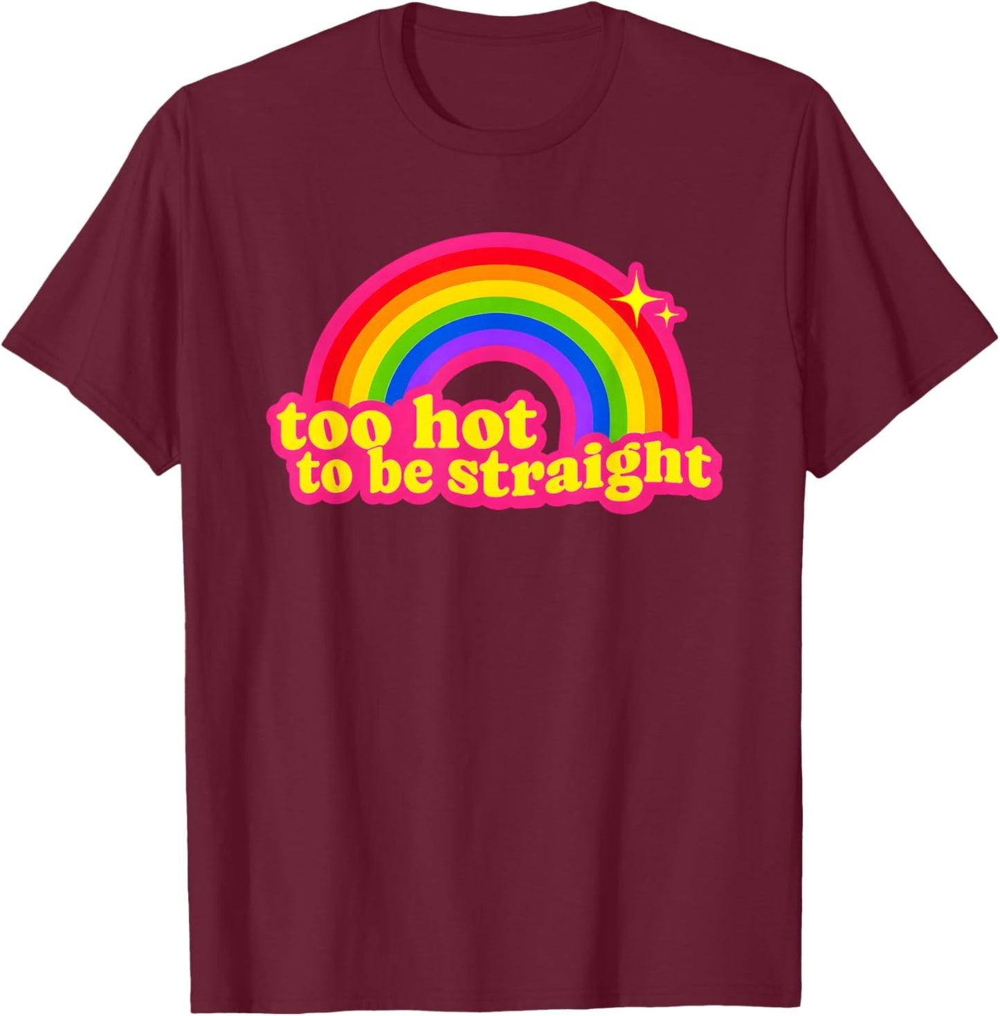Too Hot to Be Straight Rainbow T-Shirt - T-Shirt | Maroon