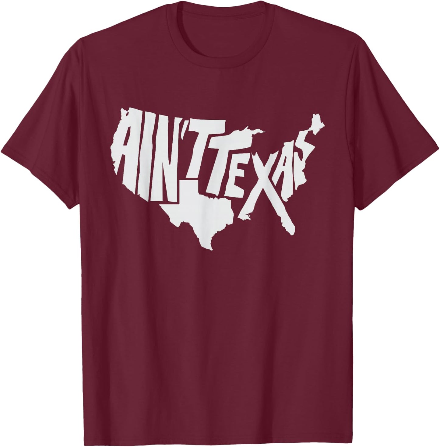 Aint Texas America Map for Texans T-Shirt - T-Shirt | Maroon