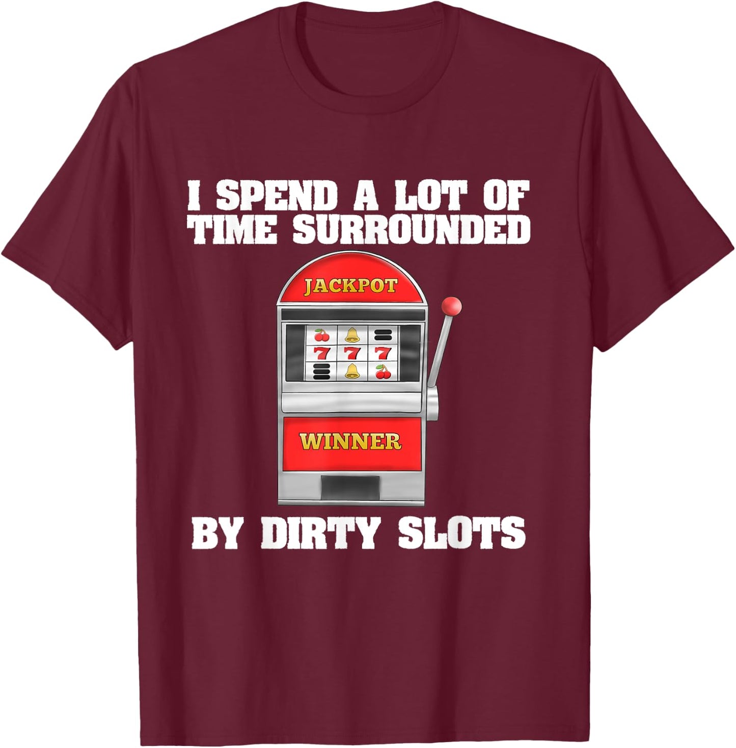 Slot Machine Dirty Slots Quote Casino Gift For Gamblers T-Shirt - T-Shirt | Maroon