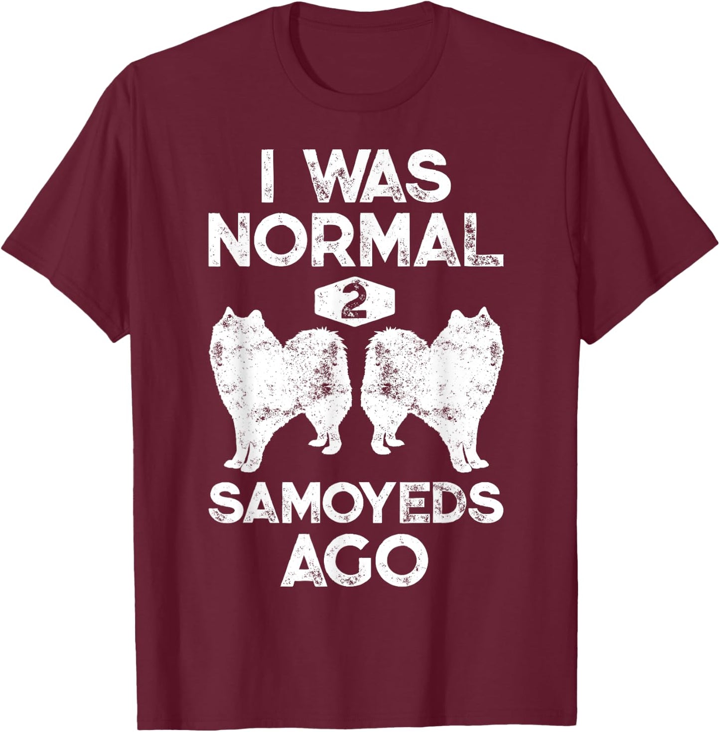 I Was Normal 2 Samoyeds Ago Funny Dog Lover Gifts Men T-Shirt - T-Shirt | Maroon