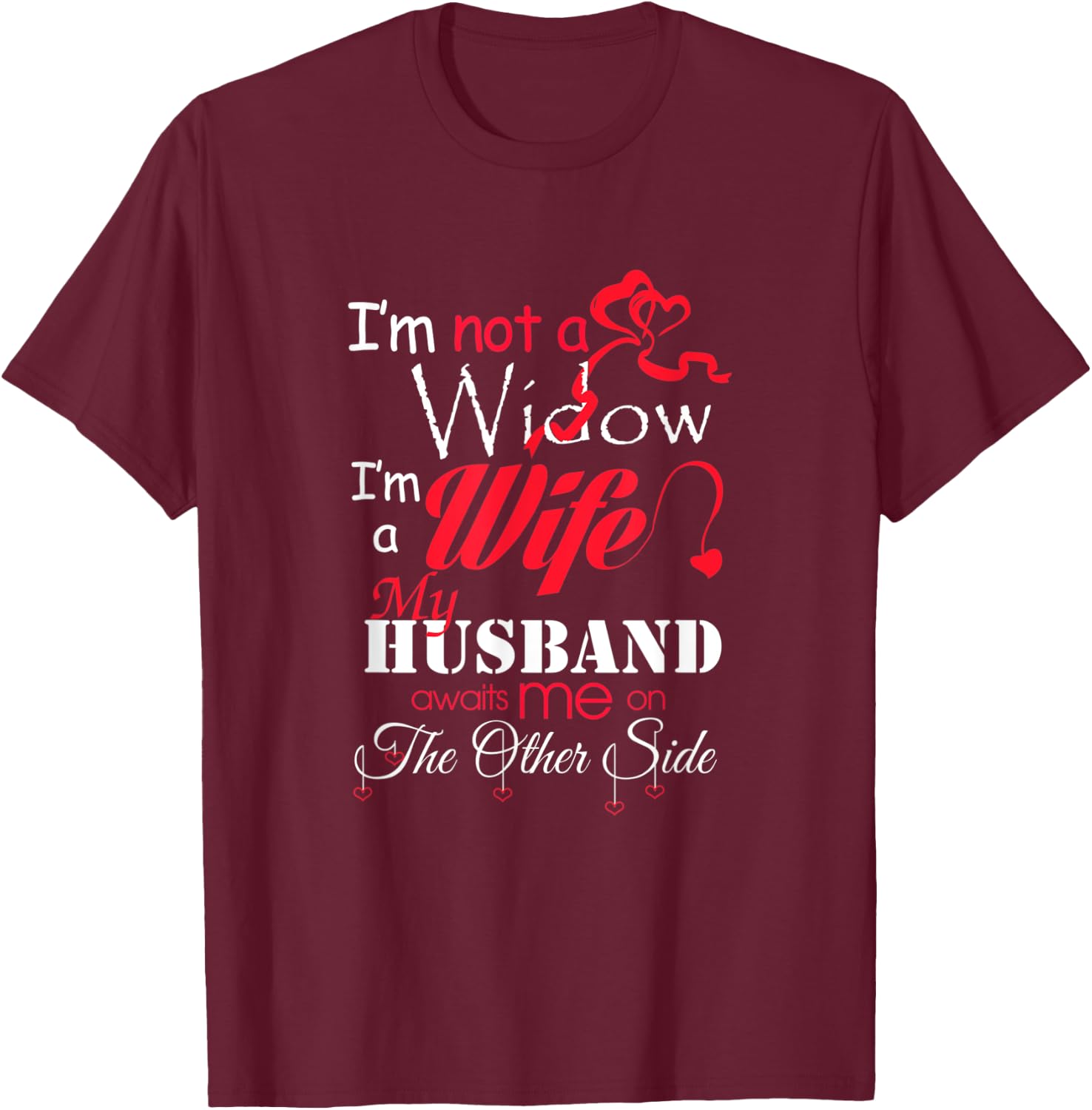I'm Not A Widow I'm A Wife My Husband Awaits Me T-Shirt - T-Shirt | Maroon