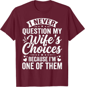 I Never Question My Wife's Choices Husband Fathers Day T-Shirt - T-Shirt | Maroon