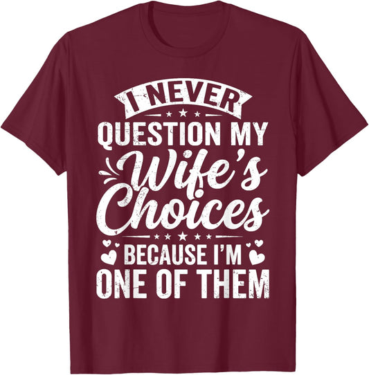 I Never Question My Wife's Choices Husband Fathers Day T-Shirt - T-Shirt | Maroon