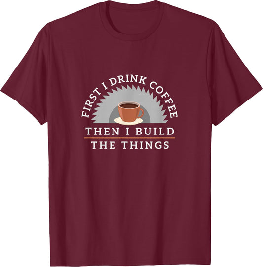 Funny Drink Coffee And Build Things Woodworking Gift T-Shirt - T-Shirt | Maroon