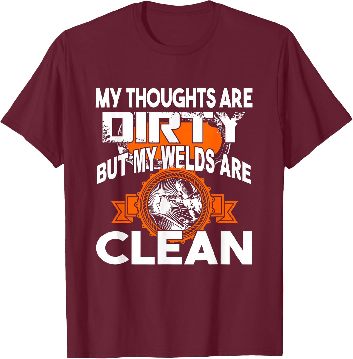 My Thoughts Are Dirty But My Welds Are Clean T-Shirt - T-Shirt | Maroon