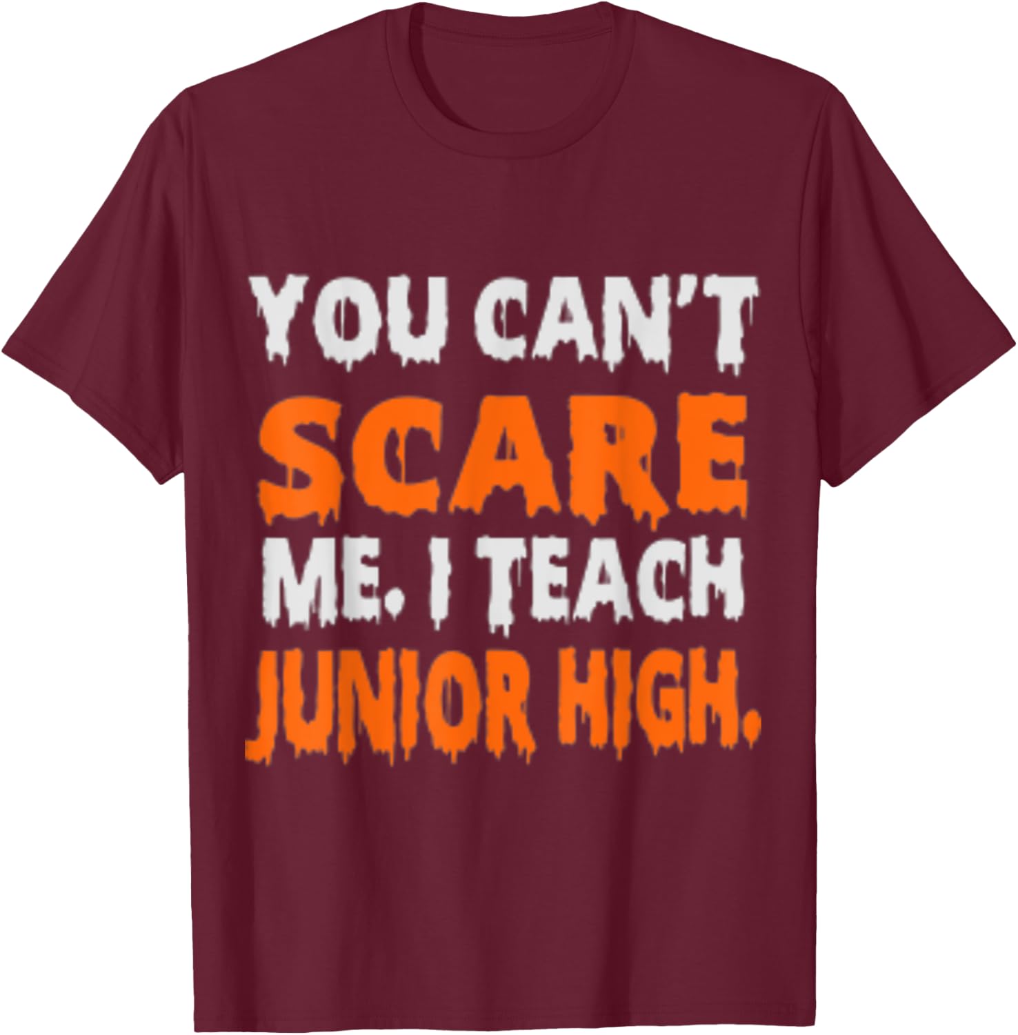 You Can't Scare Me I Teach Junior High - Funny Teacher Shirt Women T-Shirt - T-Shirt | Maroon