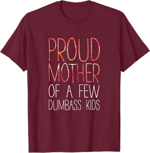 Proud Mother Of A Few Dumbass Kids Shirt Mom Mothers Day T-Shirt - T-Shirt | Maroon