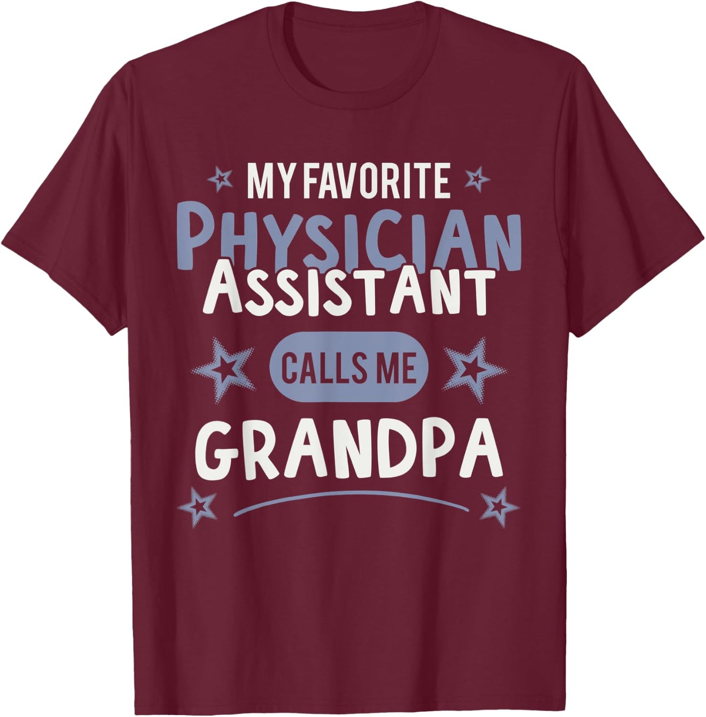 Physician Assistant- My Favorite Physician Calls Me Grandpa T-Shirt - T-Shirt | Maroon