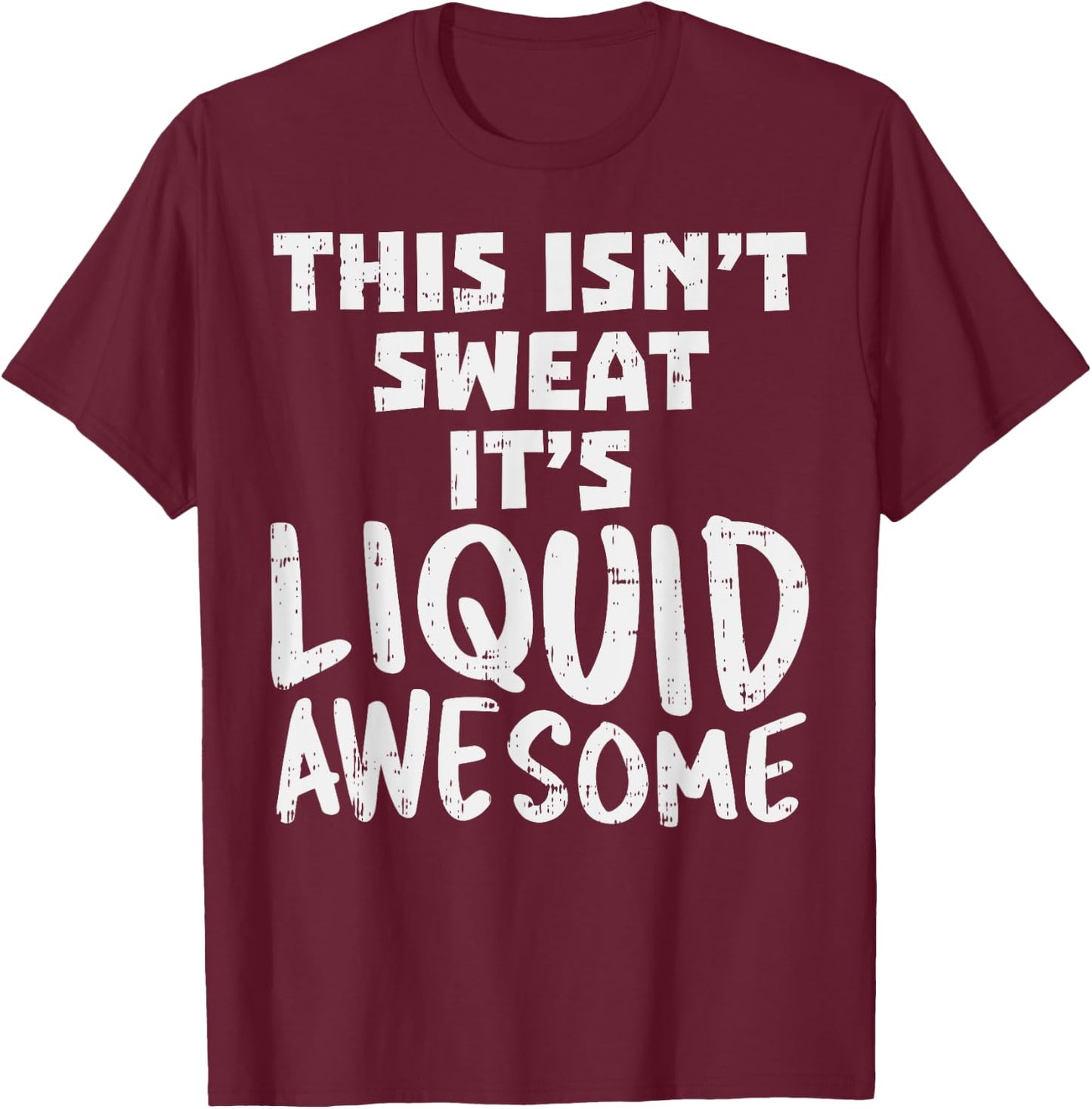 This Isnt Sweat Its Liquid Awesome Funny Workout Gym Muscle T-Shirt - T-Shirt | Maroon