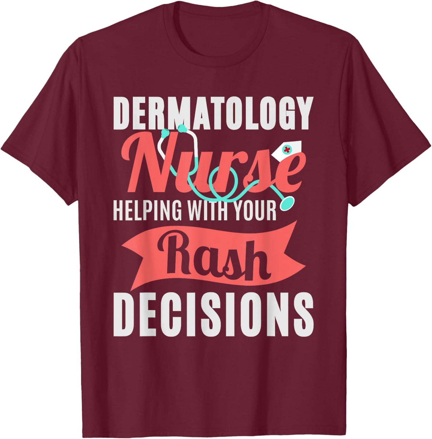 Dermatology Nurse Helping With Your Rash Decisions T-Shirt - T-Shirt | Maroon