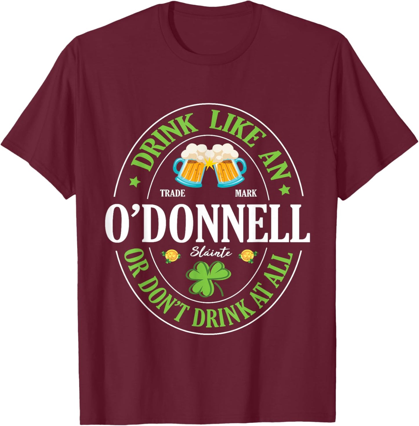 Drink Like An O’Donnell or Don’t Drink At All St Patrick Day T-Shirt - T-Shirt | Maroon