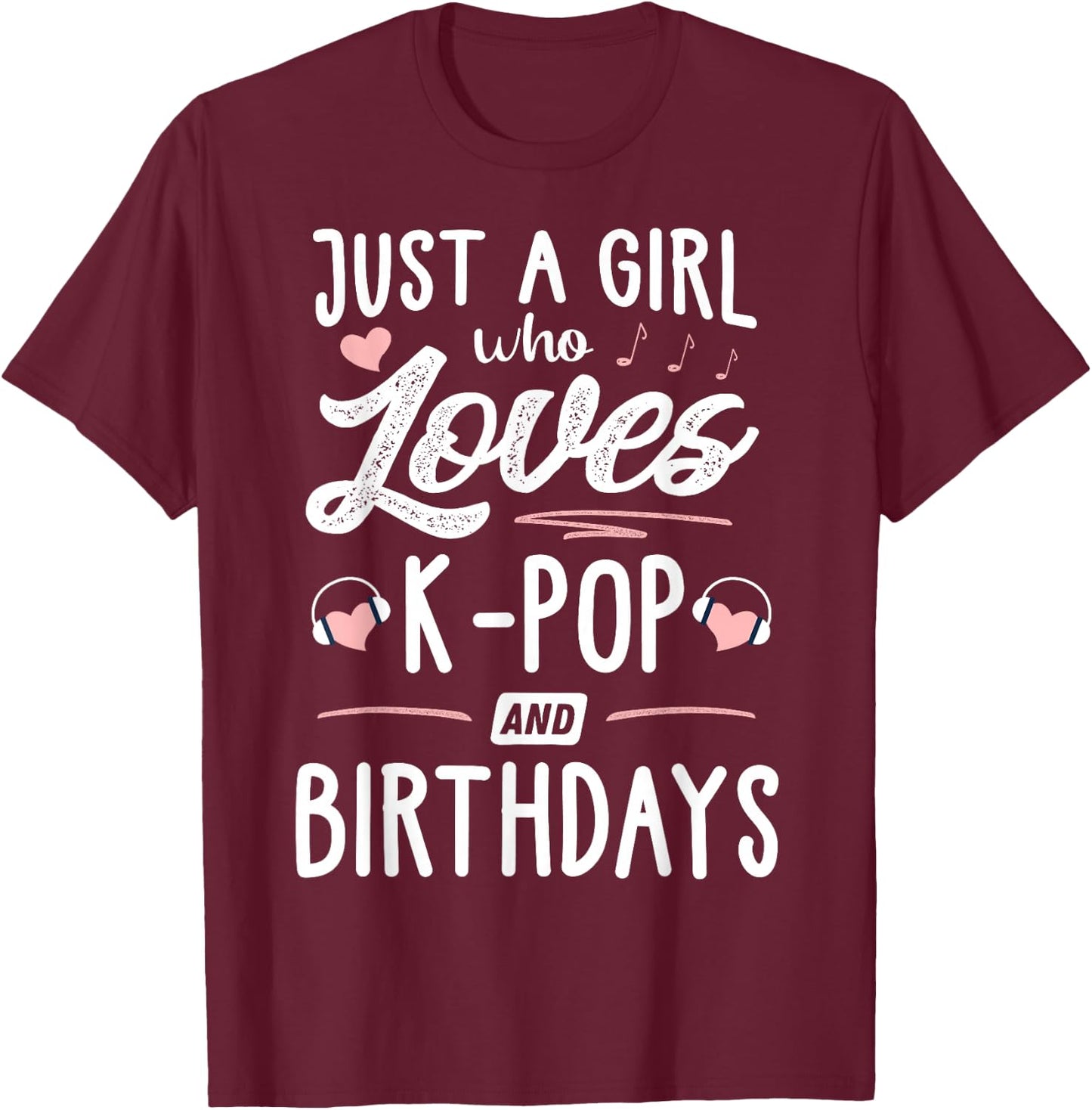 Just A Girl Who Loves K-Pop And Birthdays Gift Women T-Shirt - T-Shirt | Maroon