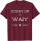 Funny Shirt Hurry Up And Wait for Retirees T-Shirt - T-Shirt | Maroon