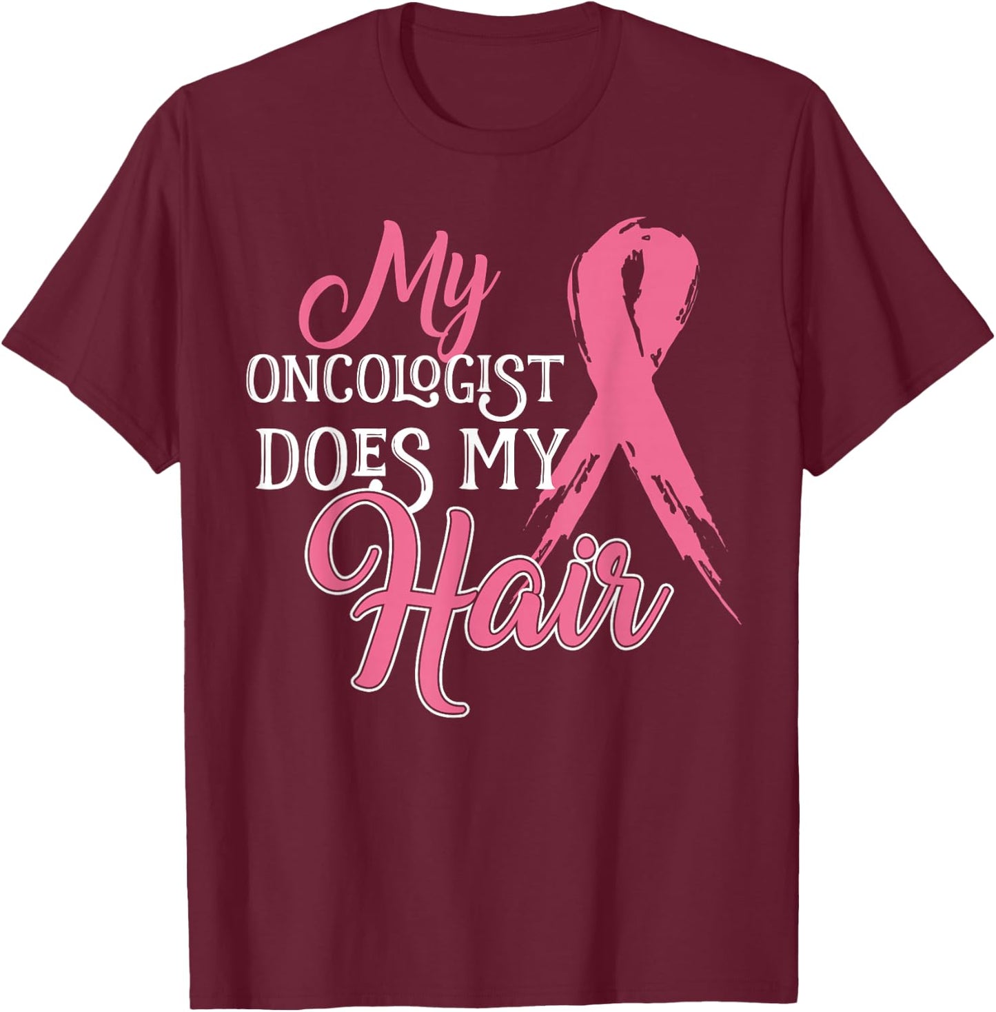 Oncologist Shirt My Oncologist Does My Hair Breast Cancer T-Shirt - T-Shirt | Maroon