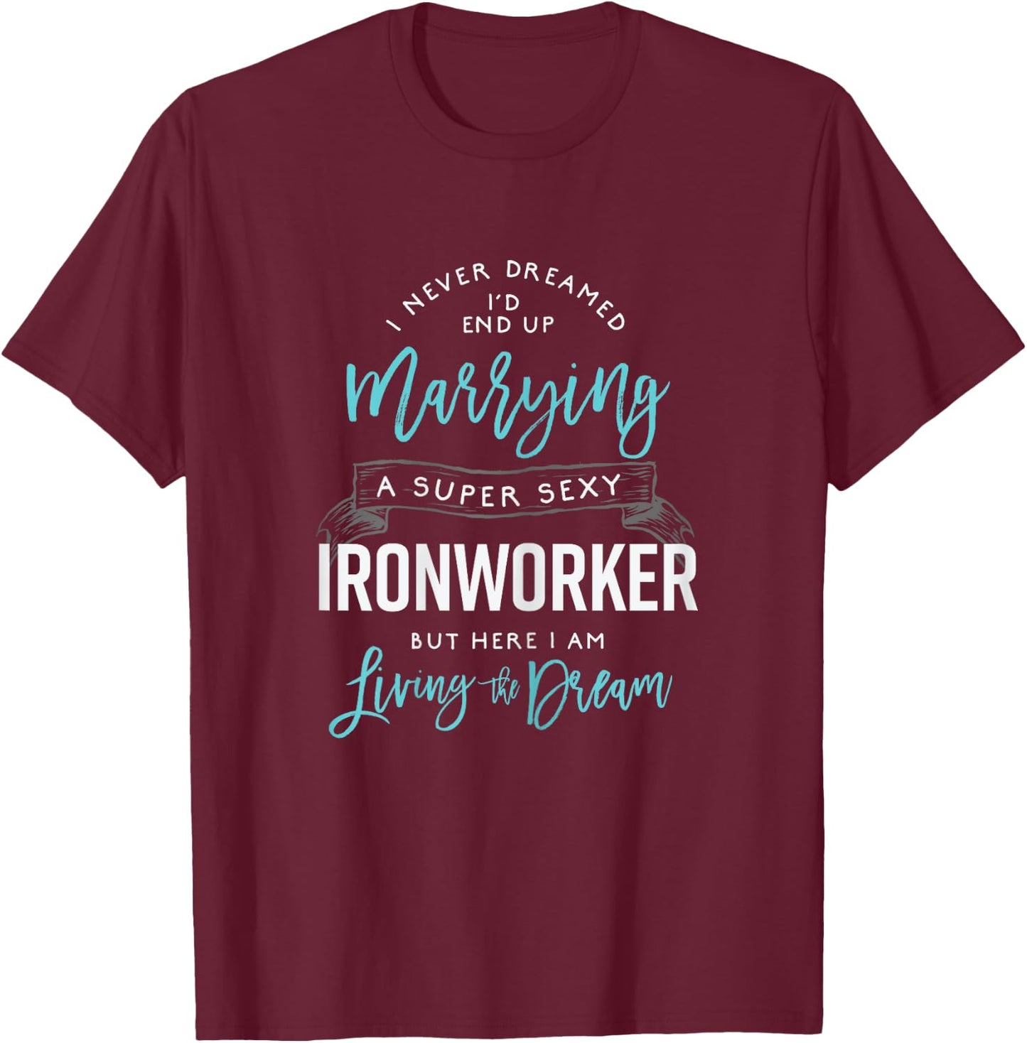 Ironworker Wife Shirt Funny I Never Dreamed I'd Marry T-Shirt - T-Shirt | Maroon