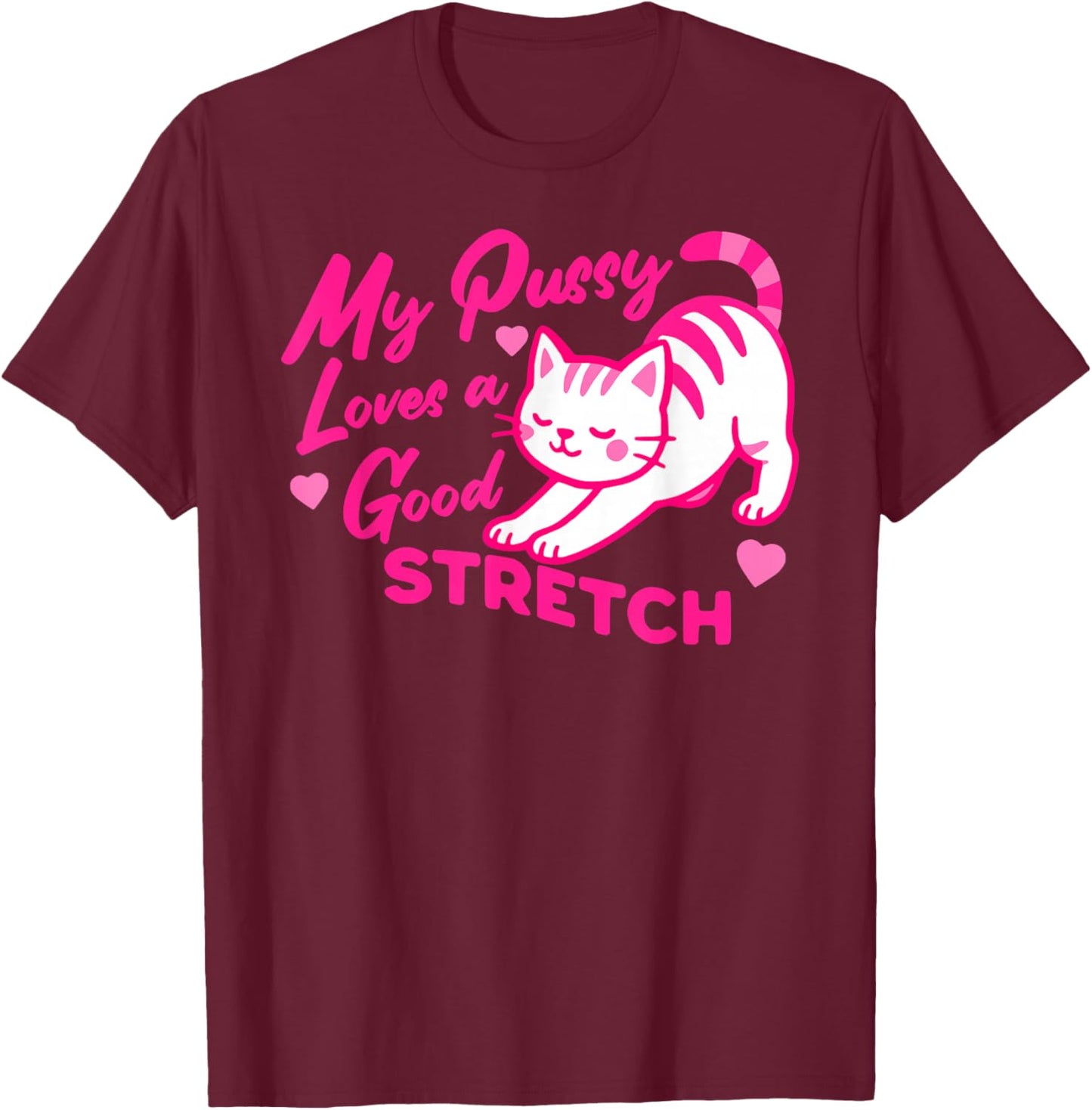 My Pussy Loves A Good Stretch Inappropriate Adult Humor Joke T-Shirt - T-Shirt | Maroon