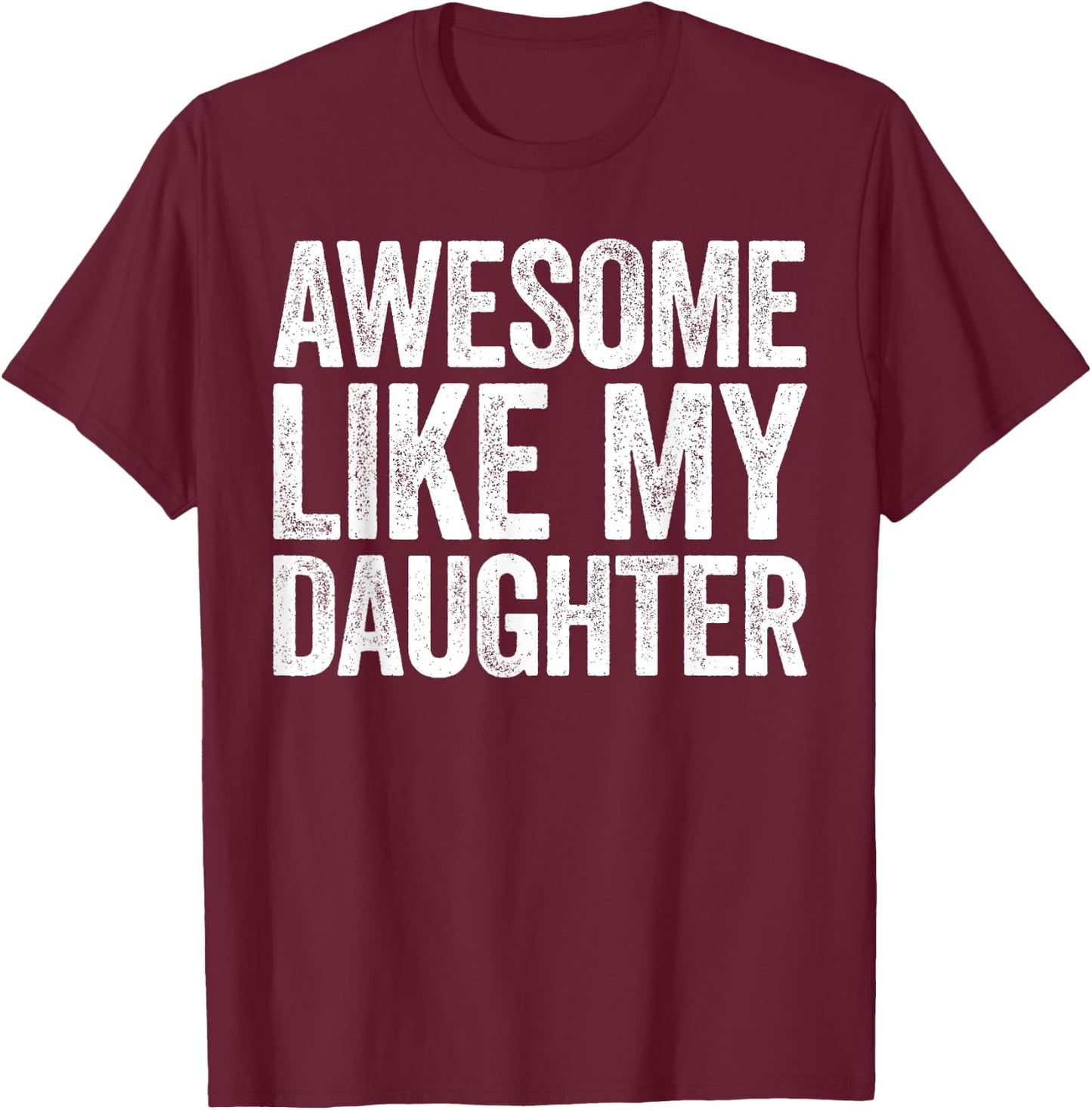 Awesome Like My Daughter Shirt Funny Men Dad Fathers Day T-Shirt - T-Shirt | Maroon