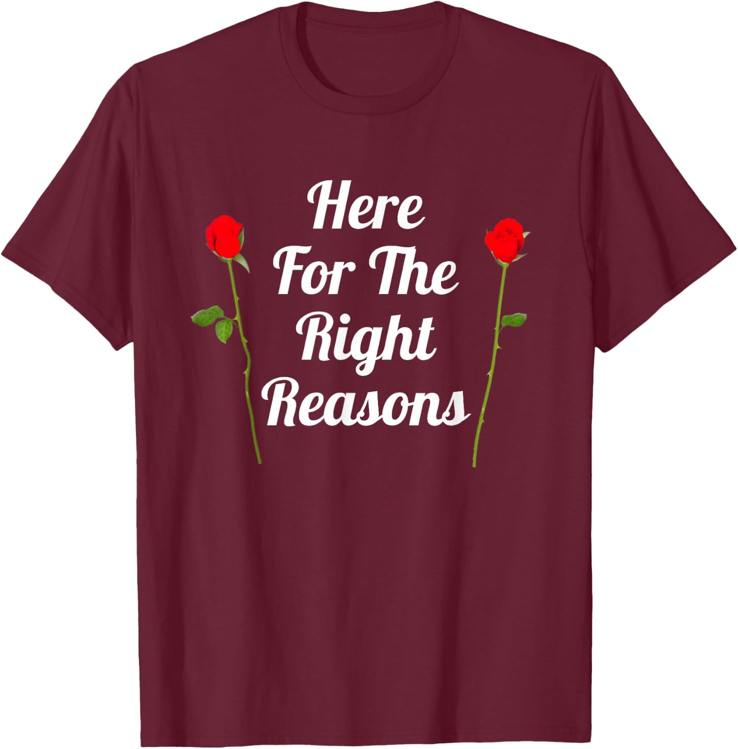 Here For The Right Reasons | Roses Viewing Party T-Shirt - T-Shirt | Maroon
