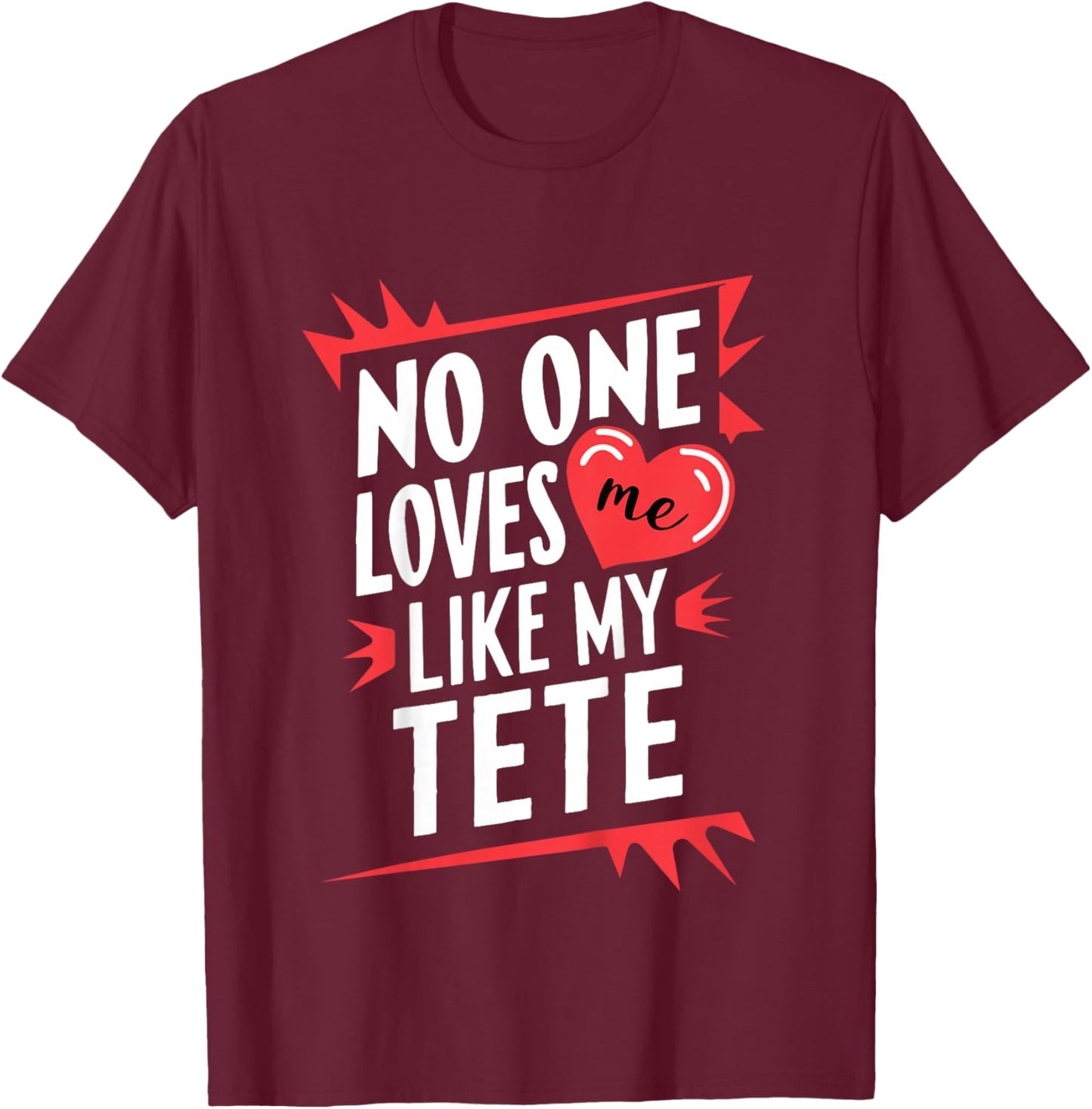 Kids No One Loves Me Like My Tete Funny Grandkids Grandchild T-Shirt - T-Shirt | Maroon